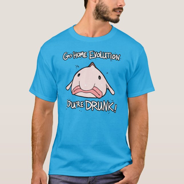 Go Home, Evolution.  You're drunk. T-Shirt (Front)