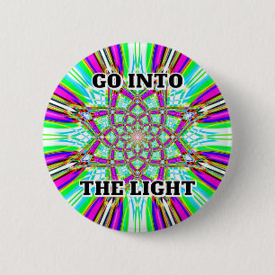 GO INTO THE LIGHT 2 INCH ROUND BUTTON
