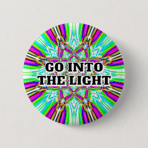 GO INTO THE LIGHT 2 INCH ROUND BUTTON