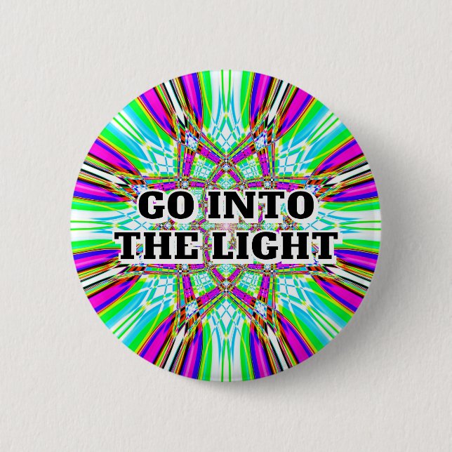 GO INTO THE LIGHT 2 INCH ROUND BUTTON (Front)