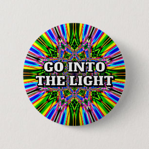 GO INTO THE LIGHT 2 INCH ROUND BUTTON