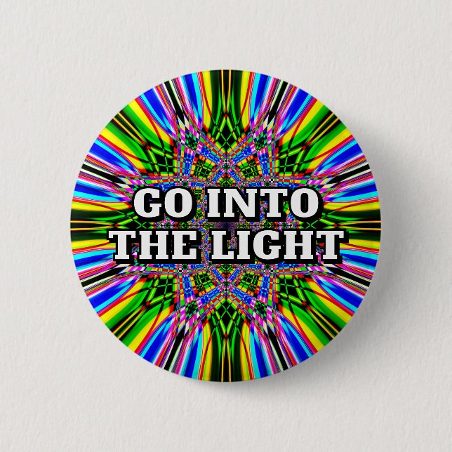 GO INTO THE LIGHT 2 INCH ROUND BUTTON (Front)