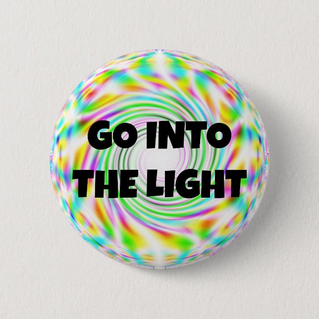 GO INTO THE LIGHT 2 INCH ROUND BUTTON (Front)