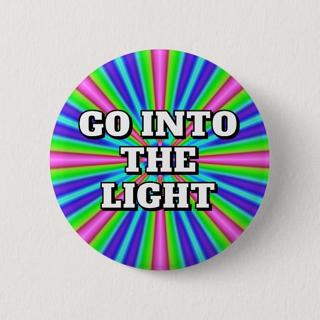 GO INTO THE LIGHT  2 INCH ROUND BUTTON (Front)
