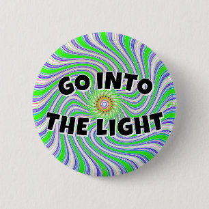 GO INTO THE LIGHT (you may change the words) 2 Inch Round Button