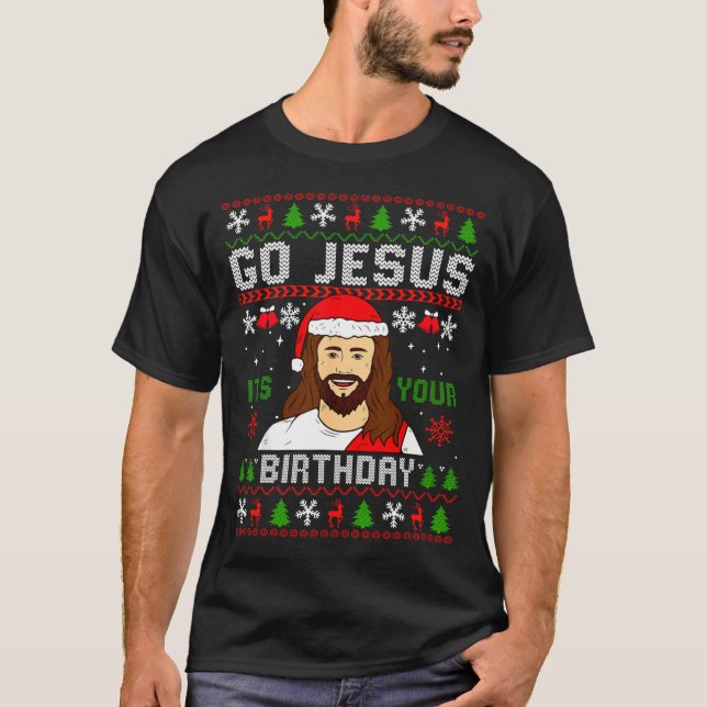 Go Jesus It’s Your Birthday Funny Ugly Christmas G T-Shirt (Front)