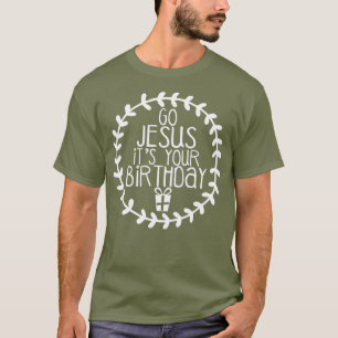 Go Jesus Its Your Birthday  Funny Christmas T-Shirt