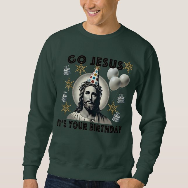 Go Jesus Its Your Birthday Sweatshirt (Front)