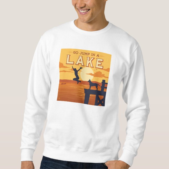 Go Jump In A Lake Sweatshirt (Front)