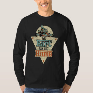 Go Kart Or Go Home Gokarts Motorsport Kart Racing T-Shirt