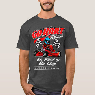 Go Kart Racing Be Fast Or Be Last  T-Shirt