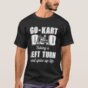 Go Kart Racing Dad Taking Left Turn and Spice up L T-Shirt