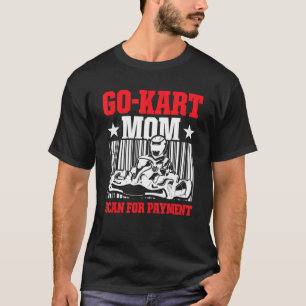 Go Kart Racing Mom Payment Karting Go Cart Racer T-Shirt