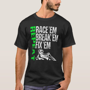 Go Kart Racing Race Em Break Em Fix Em Repeat Cart T-Shirt