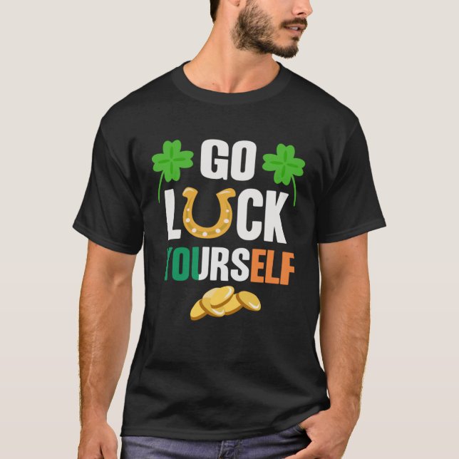 Go Luck Yourself Irish St Patrick Day shenanigans T-Shirt (Front)
