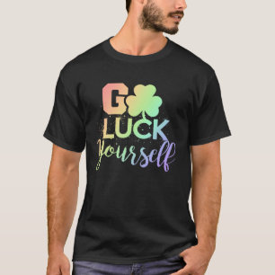 Go Luck Yourself Lucky St Patricks Day  Drinking G T-Shirt