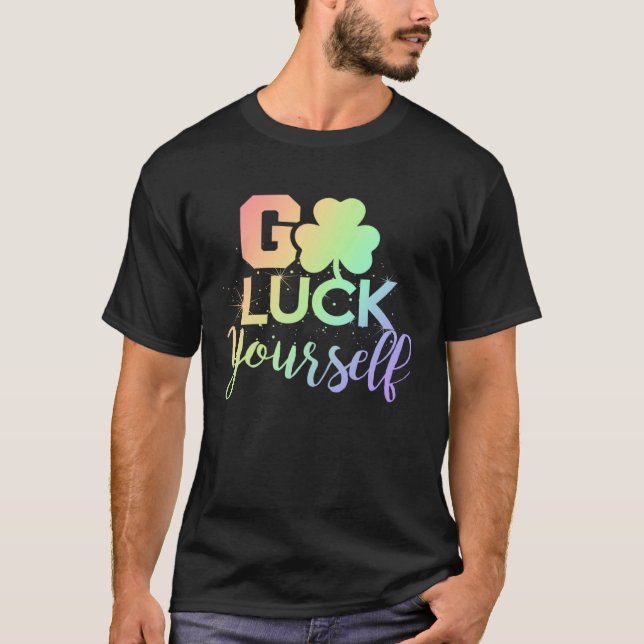 Go Luck Yourself Lucky St Patricks Day  Drinking G T-Shirt (Front)
