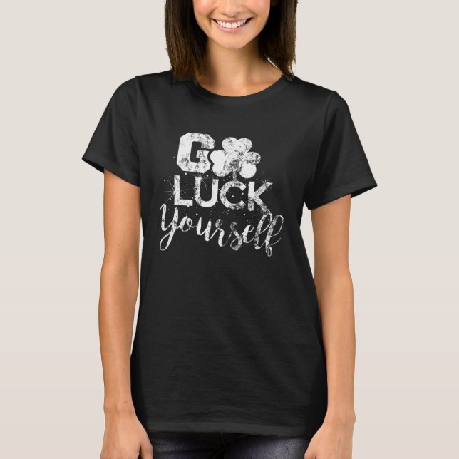 Go Luck Yourself Lucky St Patricks Day  Drinking G T-Shirt (Front)