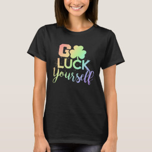 Go Luck Yourself Lucky St Patricks Day Drinking G T-Shirt