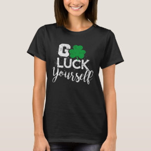 Go Luck Yourself Lucky St Patricks Day  Drinking G T-Shirt