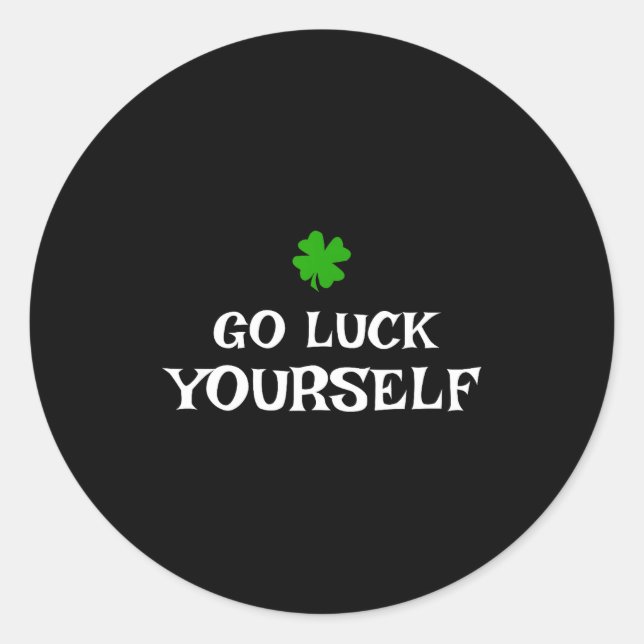 Go Luck Yourself St Patrick's Day Funny Iri-shirt  Classic Round Sticker (Front)