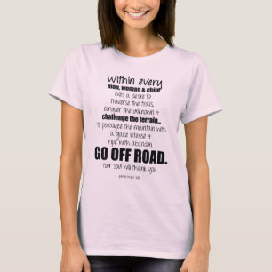 Go off road.  Your soul will thank you. T-Shirt
