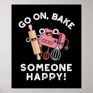 Go On Bake Someone Happy Funny Baker Pun Dark BG Poster