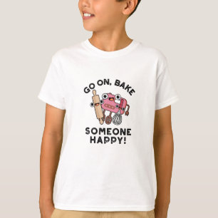 Go On Bake Someone Happy Funny Baker Pun  T-Shirt