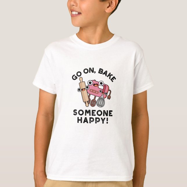 Go On Bake Someone Happy Funny Baker Tools Pun  T-Shirt (Front)