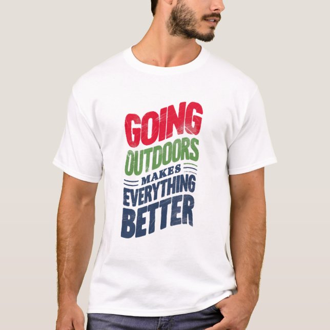 Go Outdoors, It Makes Everything Better T-Shirt (Front)