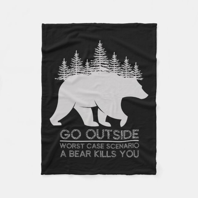 Go Outside Worst Case Scenario A Bear Kills You Ca Fleece Blanket (Front)