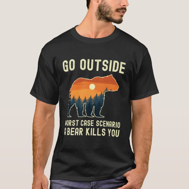 Go Outside Worst Case Scenario A Bear Kills You Ca T-Shirt (Front)