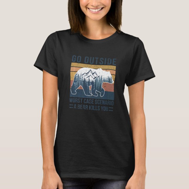 Go Outside Worst Case Scenario A Bear Kills You Ca T-Shirt (Front)