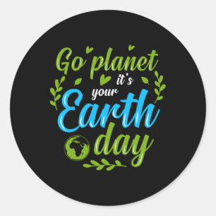 Go Planet Its Your Earth Day 1  Classic Round Sticker