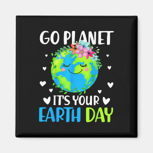 Go Planet Its Your Earth Day April 22 For Women Me Magnet