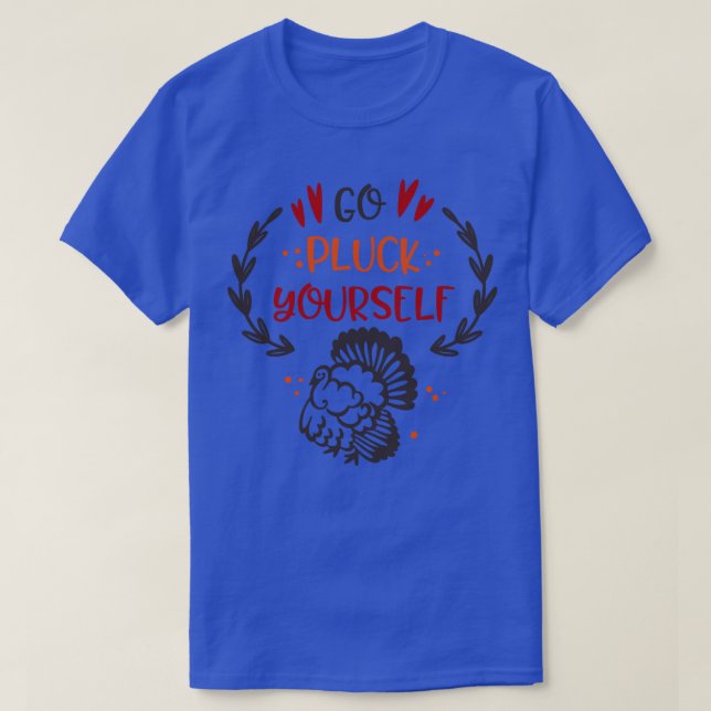 Go Pluck Yourself  T-Shirt (Design Front)