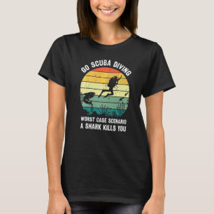 Go Scuba Diving Worst Case Scenario A Shark Kills T-Shirt