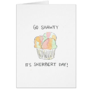 "Go Shawty It's Sherbert Day" Funny Birthday Card