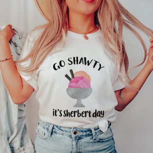 Go Shawty, It's Sherbert Day T-Shirt