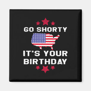 Go Shorty Its Your Birthday - 4th Of July Independ Magnet
