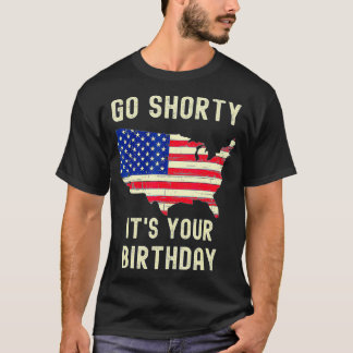 Go Shorty Its Your Birthday 4th of July T-Shirt