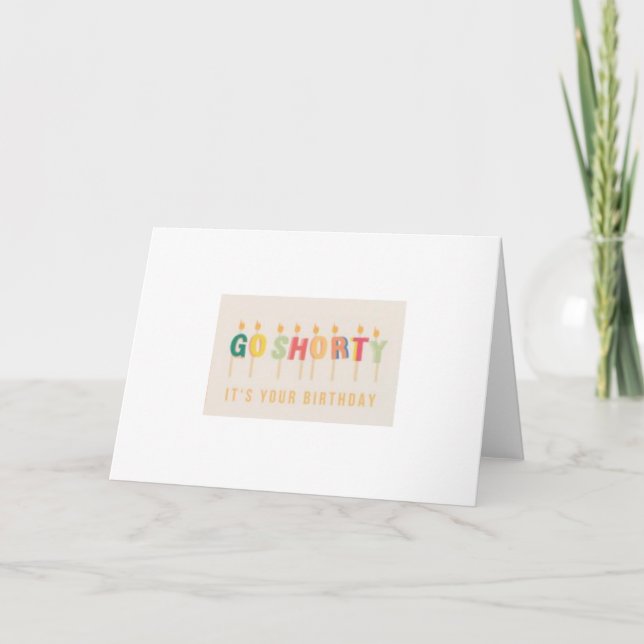 Go Shorty It's Your Birthday Card (Front)