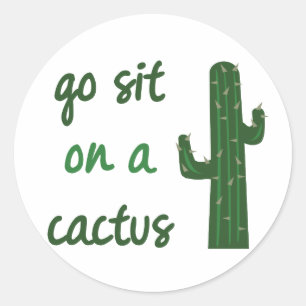 Go Sit On A Cactus Classic Round Sticker