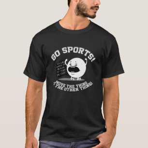 Go Sports Move The Thing to The Other Thing T-Shirt