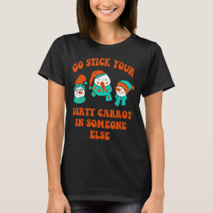Go Stick Your Dirty Carrot In Someone Else T-Shirt