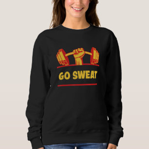 Go Sweat Funny Workout Humor Gym Fitness Motivatio Sweatshirt