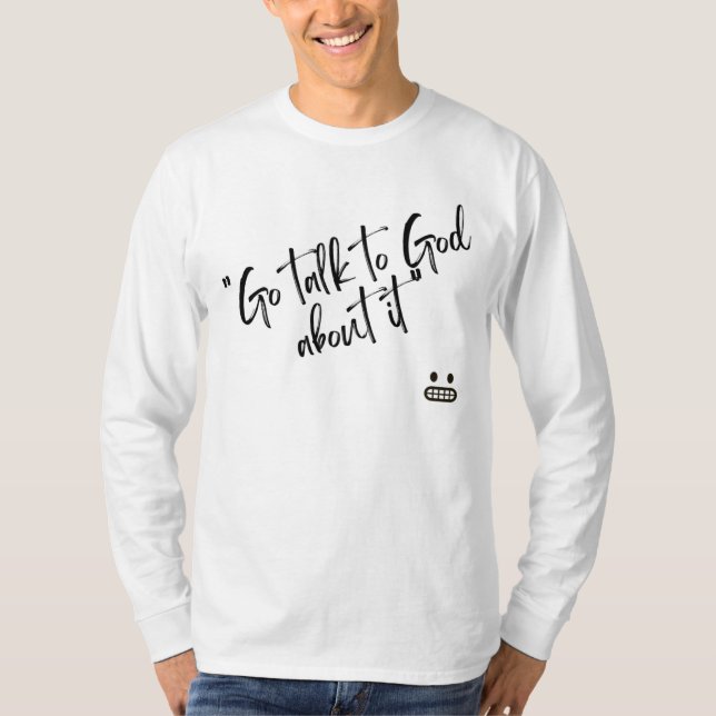 "Go Talk To God About It" T-Shirt (Front)