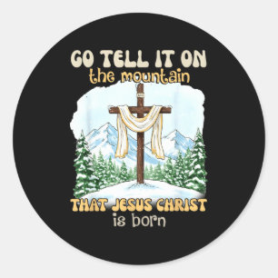 Go Tell It On The Mountain That Jesus Christ Is Bo Classic Round Sticker