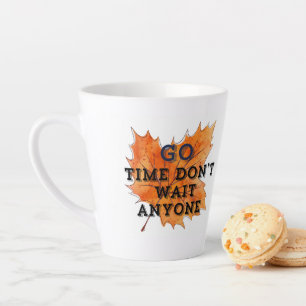 Go Time don't Wait Anyone ,autum ,motivation Latte Mug