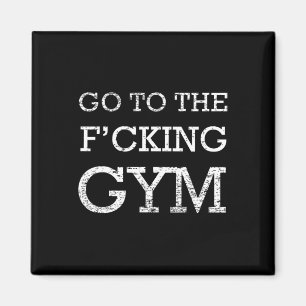 Go To F'cking Gym Quote Tee Funny Workout Motivati Magnet